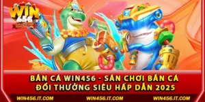 Bắn cá Win456 - Sân chơi bắn cá đổi thưởng siêu hấp dẫn 2025