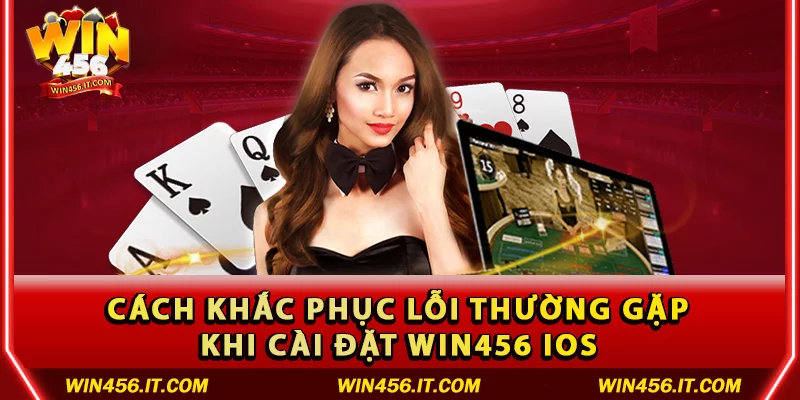 Cách khắc phục lỗi thường gặp khi cài đặt Win456 iOS