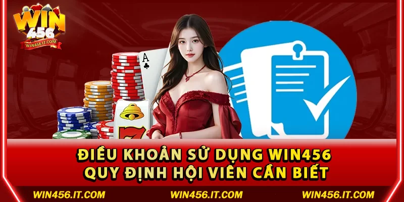 Điều khoản sử dụng Win456 – Quy định hội viên cần biết - win456.it.com