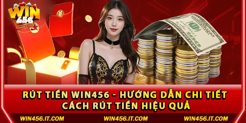 Rút tiền WIN456 - Hướng dẫn chi tiết cách rút tiền hiệu quả