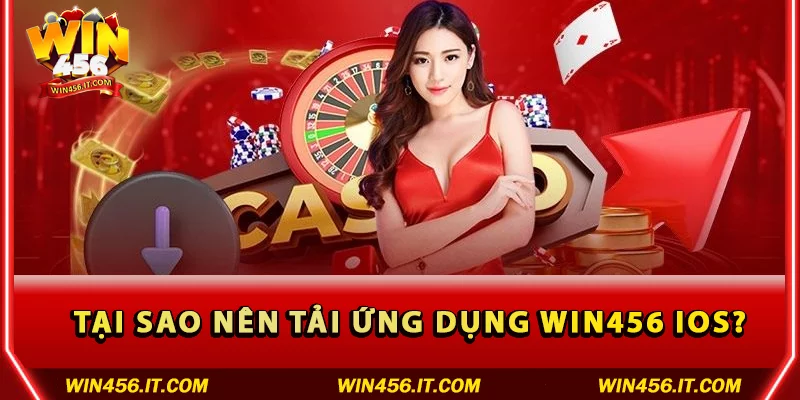 Tại sao nên tải ứng dụng Win456 iOS?