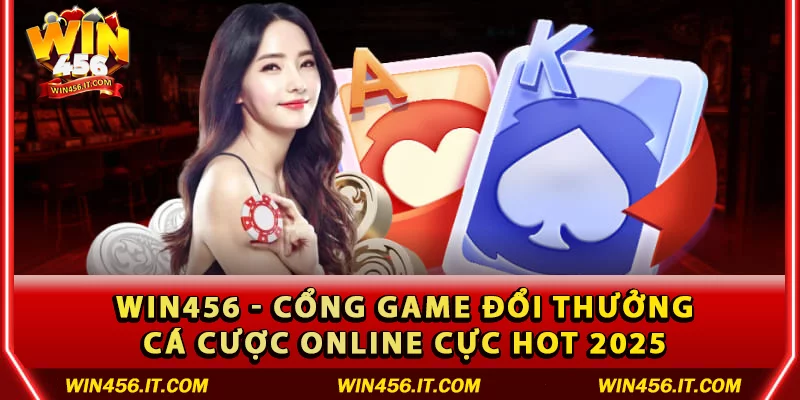 Top game bài đổi thưởng hấp dẫn nhất trên Win456