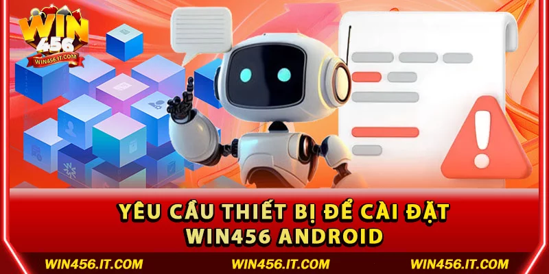Yêu cầu thiết bị để cài đặt Win456 Android
